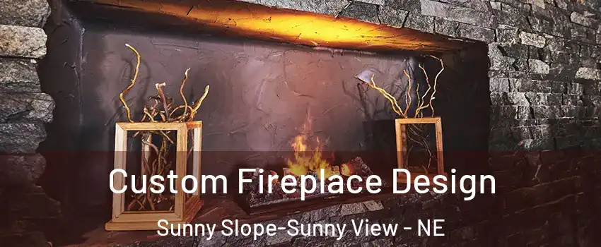Custom Fireplace Design Sunny Slope-Sunny View - NE