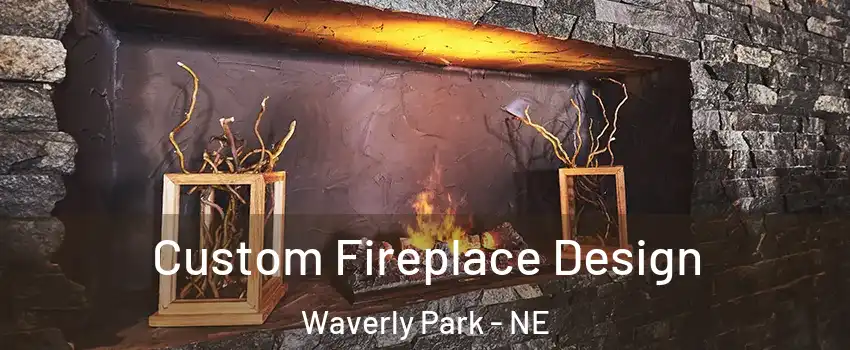 Custom Fireplace Design Waverly Park - NE