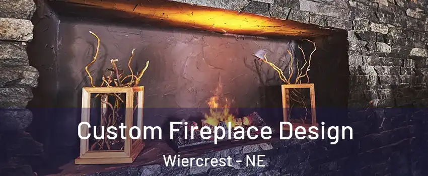 Custom Fireplace Design Wiercrest - NE