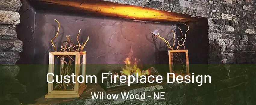 Custom Fireplace Design Willow Wood - NE