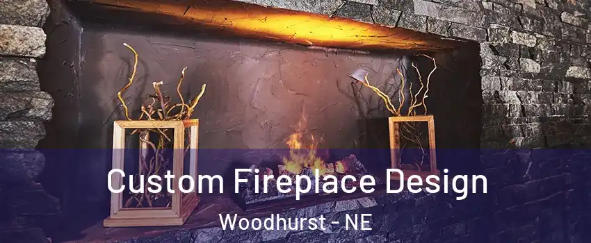 Custom Fireplace Design Woodhurst - NE