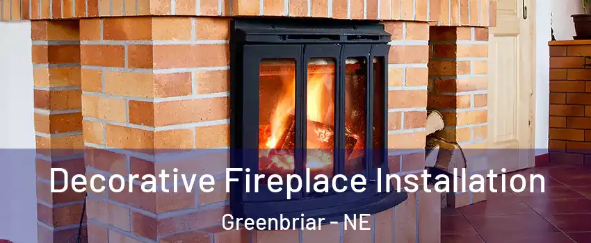 Decorative Fireplace Installation Greenbriar - NE
