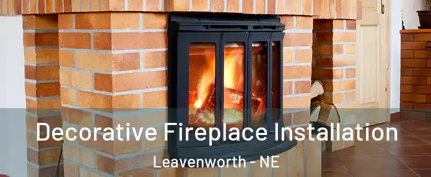 Decorative Fireplace Installation Leavenworth - NE