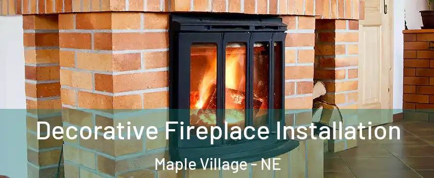 Decorative Fireplace Installation Maple Village - NE