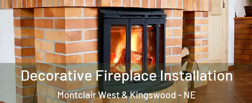 Decorative Fireplace Installation Montclair West & Kingswood - NE