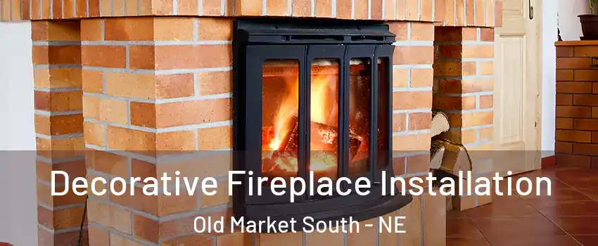 Decorative Fireplace Installation Old Market South - NE