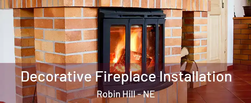 Decorative Fireplace Installation Robin Hill - NE