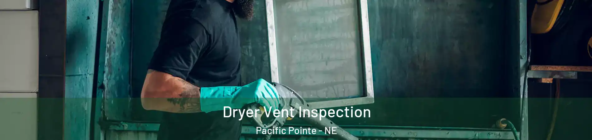 Dryer Vent Inspection Pacific Pointe - NE