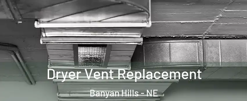 Dryer Vent Replacement Banyan Hills - NE
