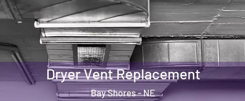 Dryer Vent Replacement Bay Shores - NE