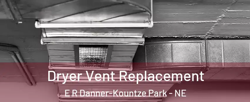Dryer Vent Replacement E R Danner-Kountze Park - NE