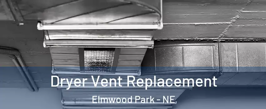 Dryer Vent Replacement Elmwood Park - NE