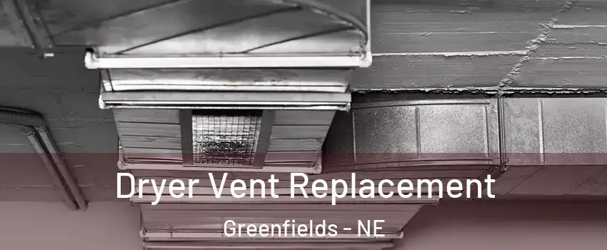 Dryer Vent Replacement Greenfields - NE