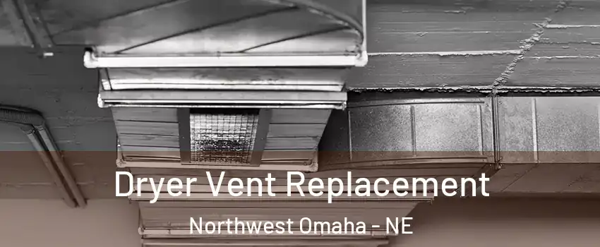 Dryer Vent Replacement Northwest Omaha - NE