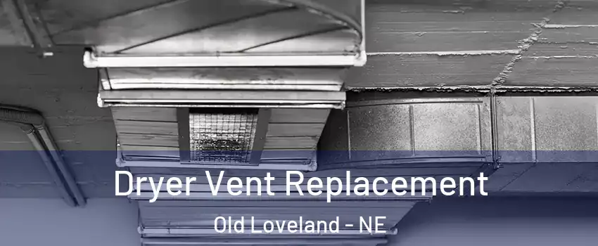 Dryer Vent Replacement Old Loveland - NE