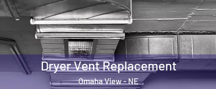 Dryer Vent Replacement Omaha View - NE