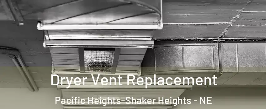 Dryer Vent Replacement Pacific Heights-Shaker Heights - NE