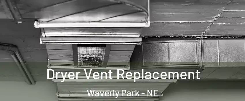 Dryer Vent Replacement Waverly Park - NE