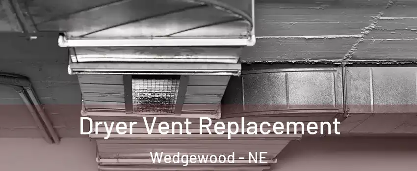 Dryer Vent Replacement Wedgewood - NE