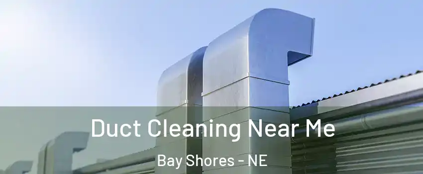 Duct Cleaning Near Me Bay Shores - NE