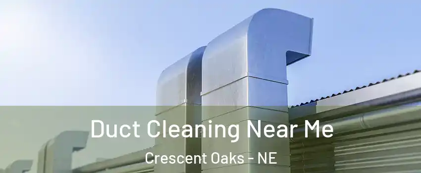 Duct Cleaning Near Me Crescent Oaks - NE