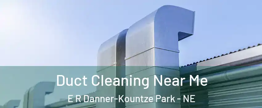 Duct Cleaning Near Me E R Danner-Kountze Park - NE