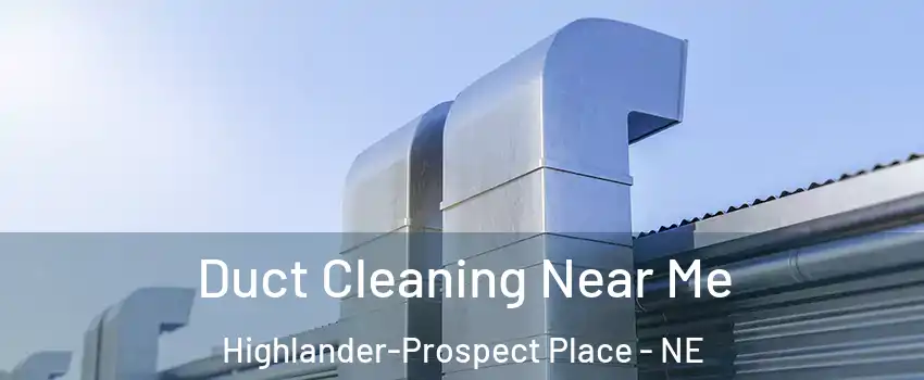 Duct Cleaning Near Me Highlander-Prospect Place - NE