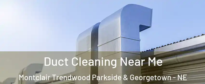 Duct Cleaning Near Me Montclair Trendwood Parkside & Georgetown - NE