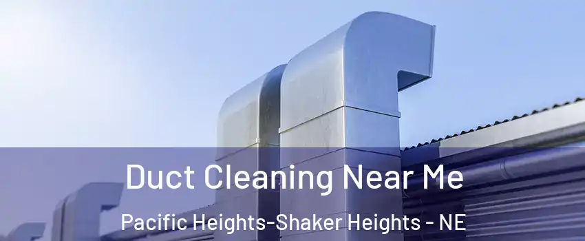 Duct Cleaning Near Me Pacific Heights-Shaker Heights - NE