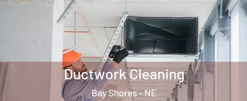 Ductwork Cleaning Bay Shores - NE