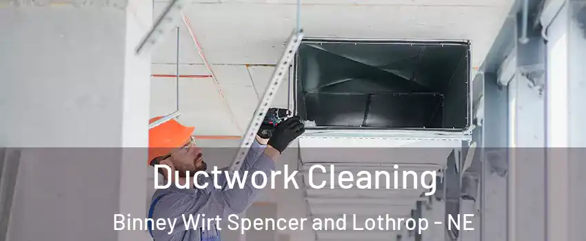Ductwork Cleaning Binney Wirt Spencer and Lothrop - NE