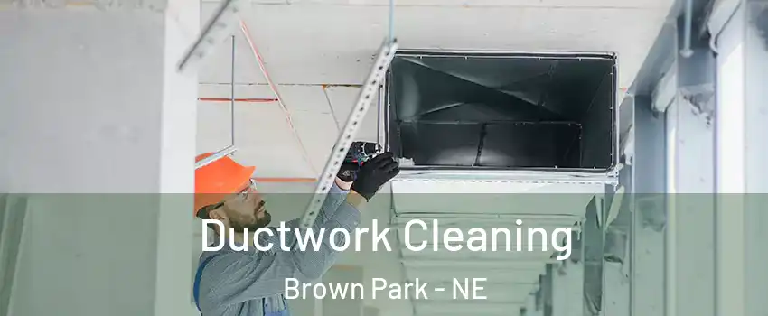 Ductwork Cleaning Brown Park - NE