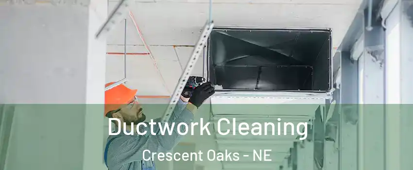Ductwork Cleaning Crescent Oaks - NE