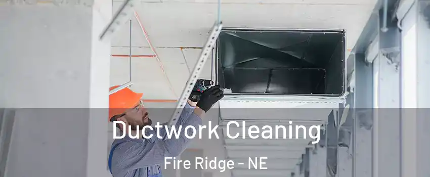 Ductwork Cleaning Fire Ridge - NE