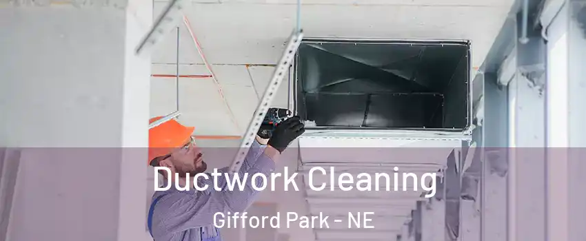 Ductwork Cleaning Gifford Park - NE
