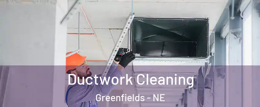 Ductwork Cleaning Greenfields - NE