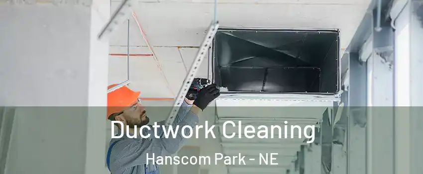 Ductwork Cleaning Hanscom Park - NE