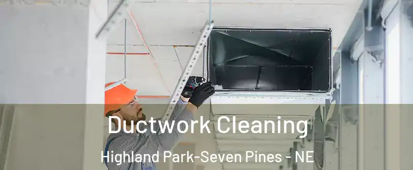Ductwork Cleaning Highland Park-Seven Pines - NE
