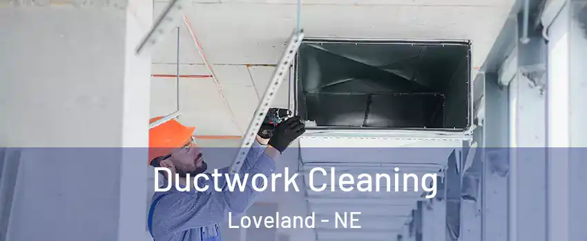 Ductwork Cleaning Loveland - NE