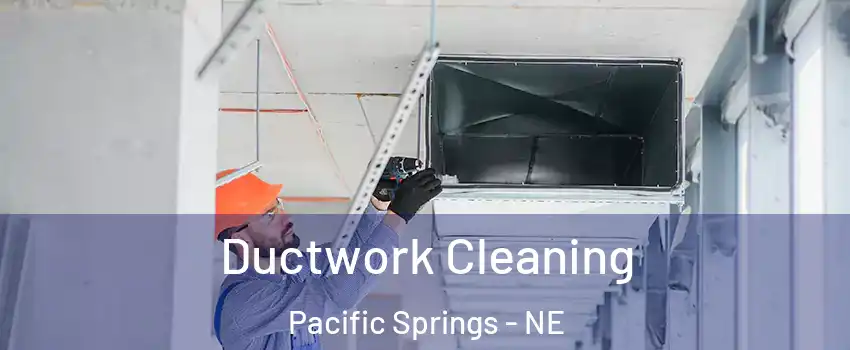 Ductwork Cleaning Pacific Springs - NE