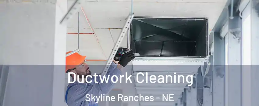Ductwork Cleaning Skyline Ranches - NE
