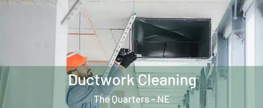 Ductwork Cleaning The Quarters - NE