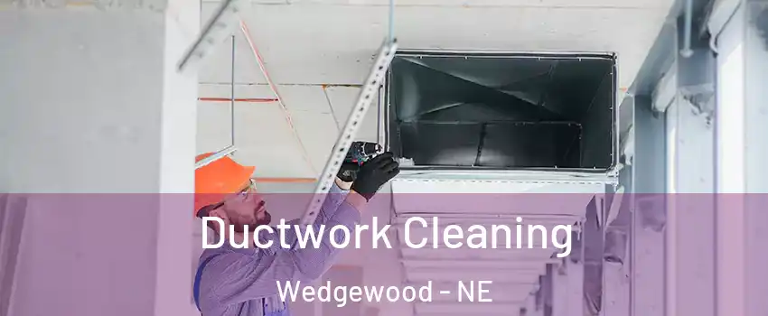 Ductwork Cleaning Wedgewood - NE