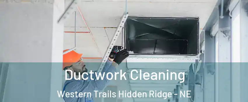 Ductwork Cleaning Western Trails Hidden Ridge - NE