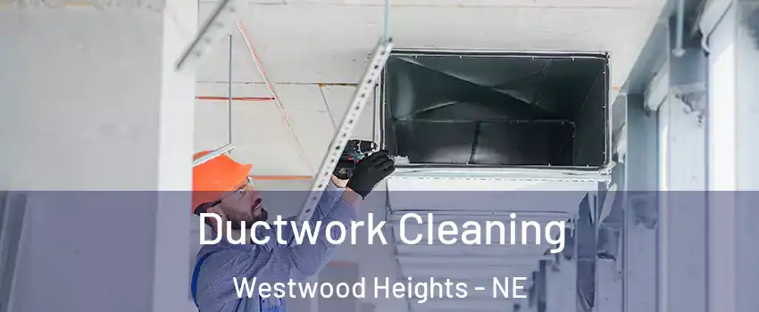 Ductwork Cleaning Westwood Heights - NE