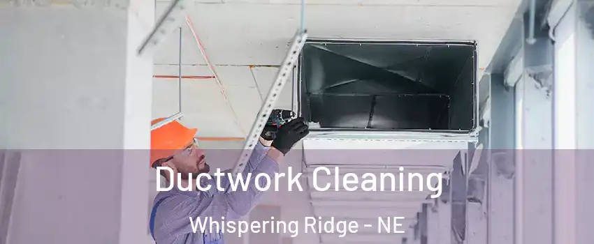 Ductwork Cleaning Whispering Ridge - NE