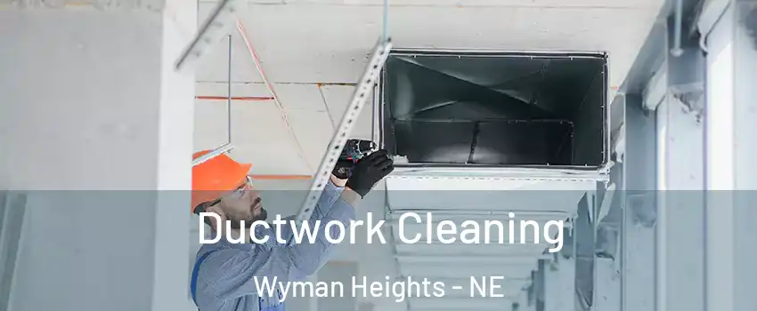 Ductwork Cleaning Wyman Heights - NE