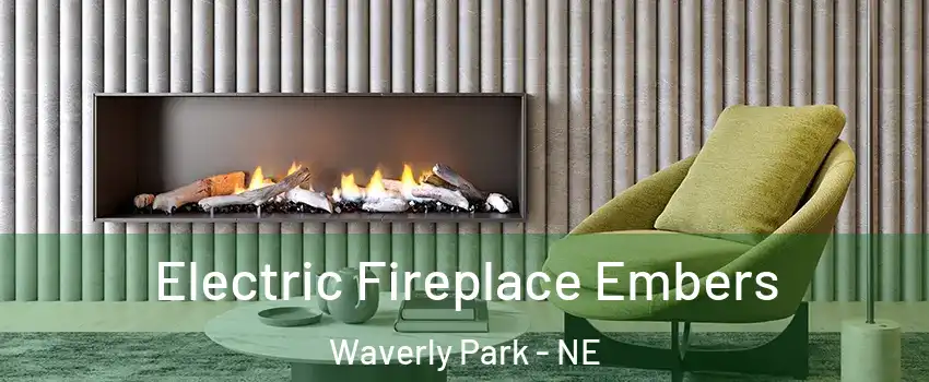Electric Fireplace Embers Waverly Park - NE