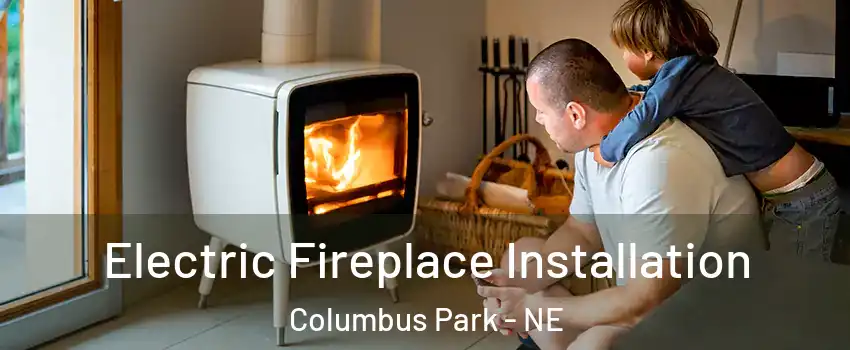 Electric Fireplace Installation Columbus Park - NE
