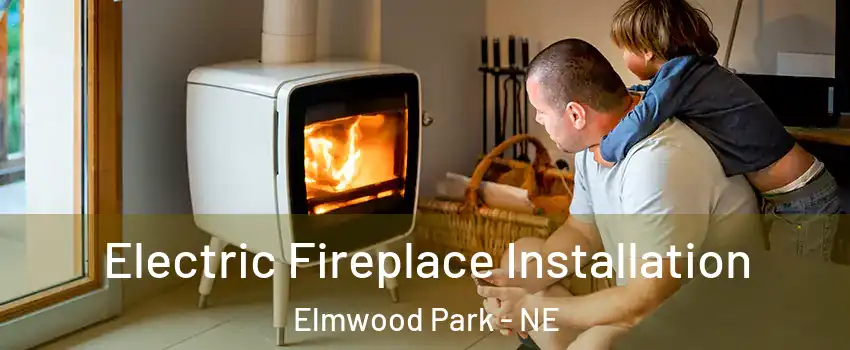 Electric Fireplace Installation Elmwood Park - NE